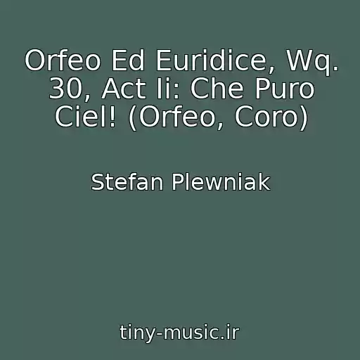 کاور آهنگ Orfeo Ed Euridice, Wq. 30, Act Ii: Che Puro Ciel! (Orfeo, Coro) از Stefan Plewniak