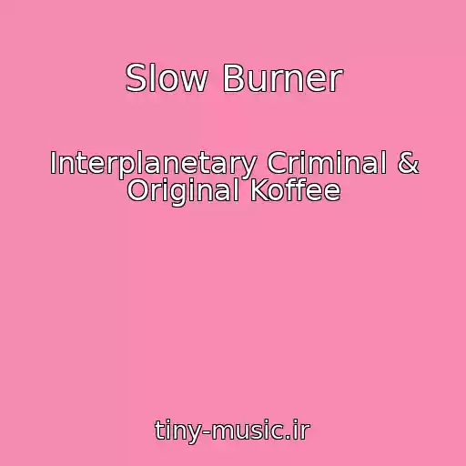 کاور آهنگ Slow Burner از Interplanetary Criminal & Original Koffee