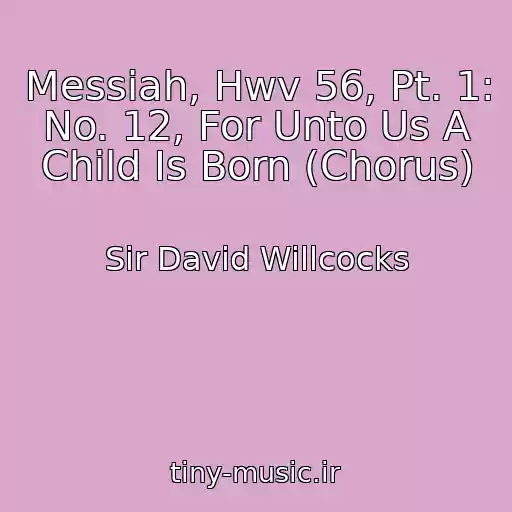 کاور آهنگ Messiah, Hwv 56, Pt. 1: No. 12, For Unto Us A Child Is Born (Chorus) از Sir David Willcocks