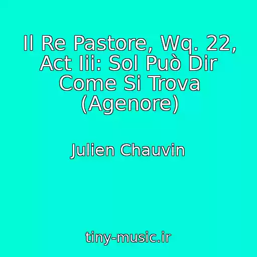 کاور آهنگ Il Re Pastore, Wq. 22, Act Iii: Sol Può Dir Come Si Trova (Agenore) از Julien Chauvin