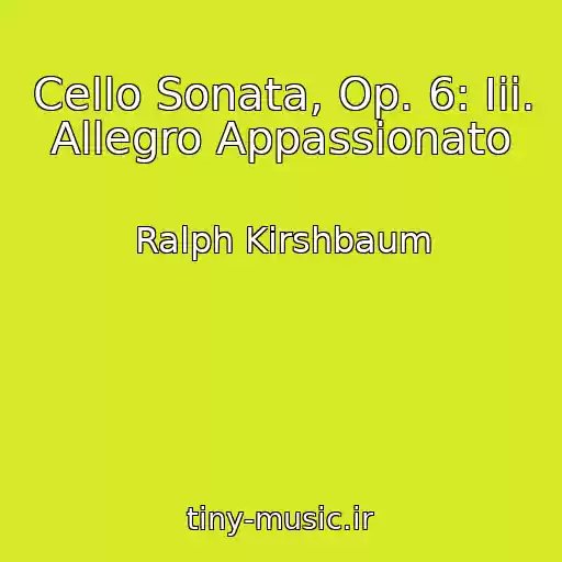 کاور آهنگ Cello Sonata, Op. 6: Iii. Allegro Appassionato از Ralph Kirshbaum