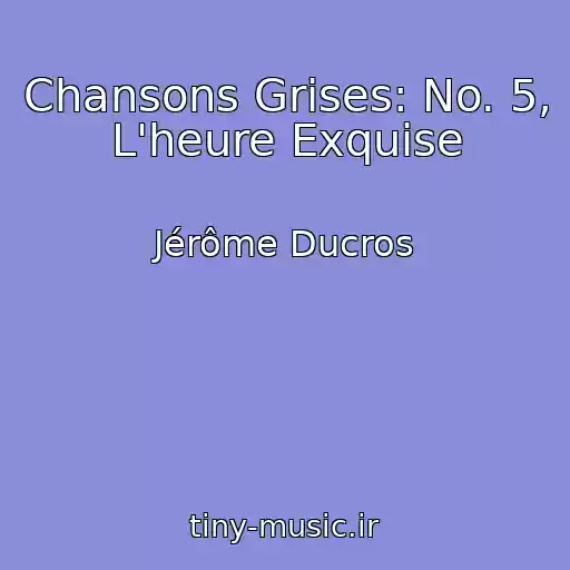 کاور آهنگ Chansons Grises: No. 5, L'heure Exquise از Jérôme Ducros