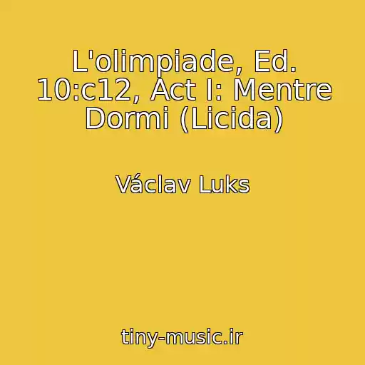 کاور آهنگ L'olimpiade, Ed. 10:c12, Act I: Mentre Dormi (Licida) از Václav Luks
