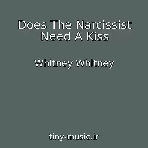 کاور آهنگ Does The Narcissist Need A Kiss از Whitney Whitney