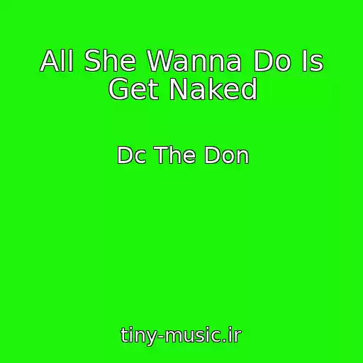 کاور آهنگ All She Wanna Do Is Get Naked از Dc The Don