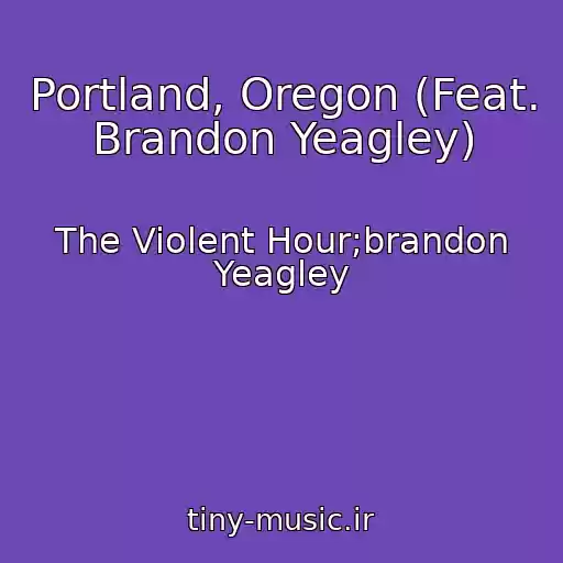کاور آهنگ Portland, Oregon (Feat. Brandon Yeagley) از The Violent Hour;brandon Yeagley