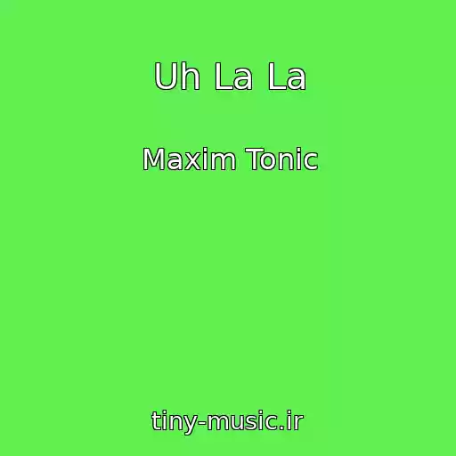 کاور آهنگ Uh La La از Maxim Tonic