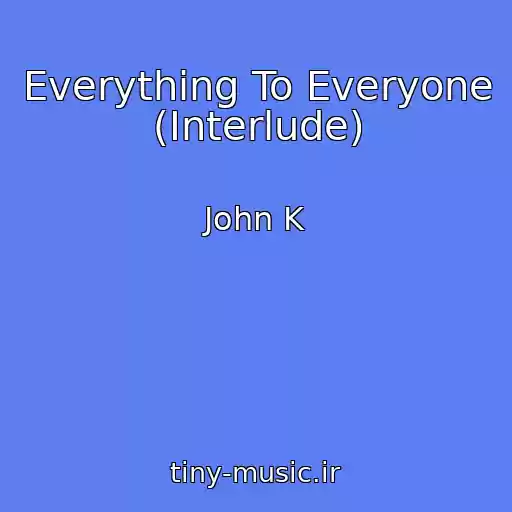 کاور آهنگ Everything To Everyone (Interlude) از John K