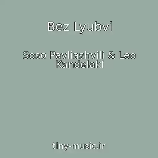 کاور آهنگ Bez Lyubvi از Soso Pavliashvili & Leo Kandelaki