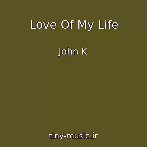 کاور آهنگ Love Of My Life از John K