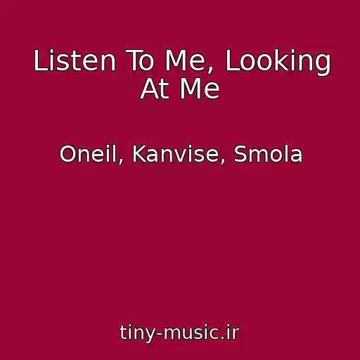 کاور آهنگ Listen To Me, Looking At Me از Oneil, Kanvise, Smola
