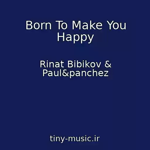 کاور آهنگ Born To Make You Happy از Rinat Bibikov & Paul&panchez