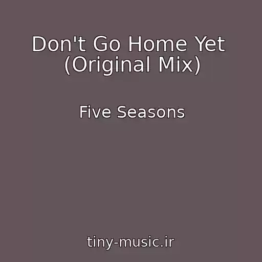 کاور آهنگ Don't Go Home Yet  (Original Mix) از Five Seasons