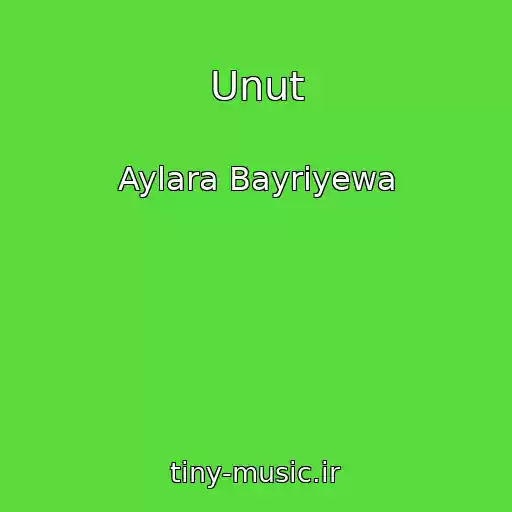 کاور آهنگ Unut از Aylara Bayriyewa