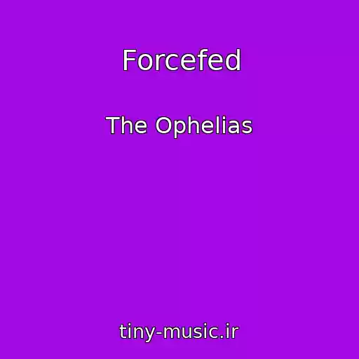 کاور آهنگ Forcefed از The Ophelias