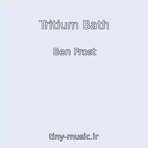 کاور آهنگ Tritium Bath از Ben Frost