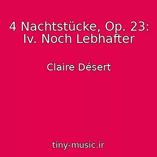 کاور آهنگ 4 Nachtstücke, Op. 23: Iv. Noch Lebhafter از Claire Désert