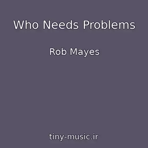 کاور آهنگ Who Needs Problems از Rob Mayes