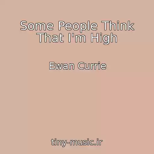 کاور آهنگ Some People Think That I'm High از Ewan Currie