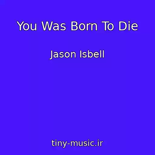 کاور آهنگ You Was Born To Die از Jason Isbell