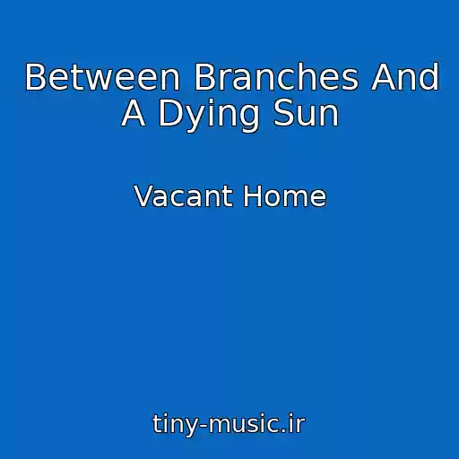 کاور آهنگ Between Branches And A Dying Sun از Vacant Home