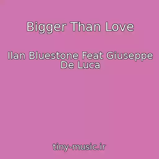 کاور آهنگ Bigger Than Love از Ilan Bluestone Feat Giuseppe De Luca