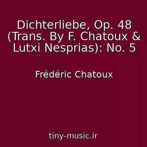 کاور آهنگ Dichterliebe, Op. 48 (Trans. By F. Chatoux & Lutxi Nesprias): No. 5 از Frédéric Chatoux