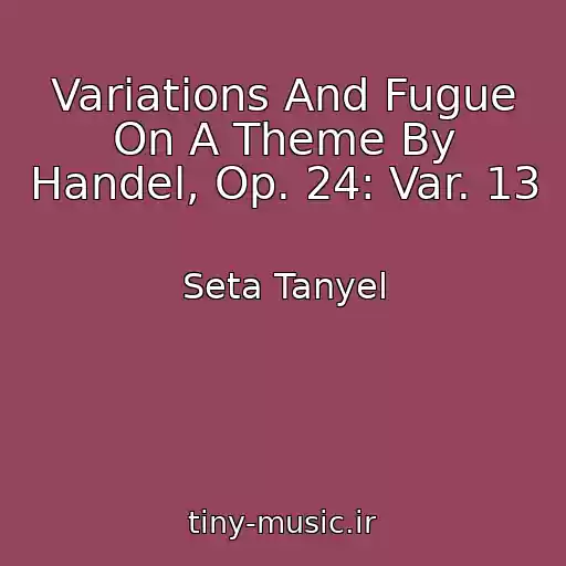 کاور آهنگ Variations And Fugue On A Theme By Handel, Op. 24: Var. 13 از Seta Tanyel