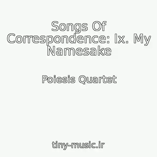کاور آهنگ Songs Of Correspondence: Ix. My Namesake از Poiesis Quartet