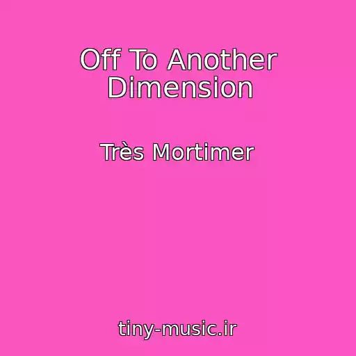 کاور آهنگ Off To Another Dimension از Très Mortimer