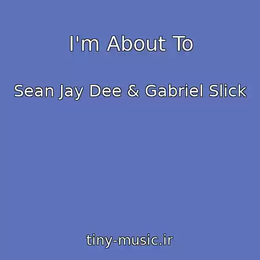 کاور آهنگ I'm About To از Sean Jay Dee & Gabriel Slick