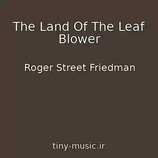 کاور آهنگ The Land Of The Leaf Blower از Roger Street Friedman