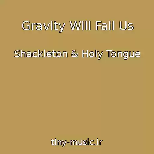 کاور آهنگ Gravity Will Fail Us از Shackleton & Holy Tongue
