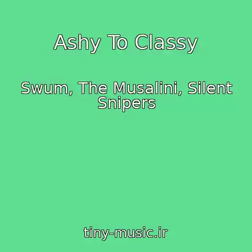 کاور آهنگ Ashy To Classy از Swum, The Musalini, Silent Snipers