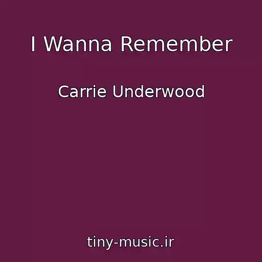 کاور آهنگ I Wanna Remember از Carrie Underwood