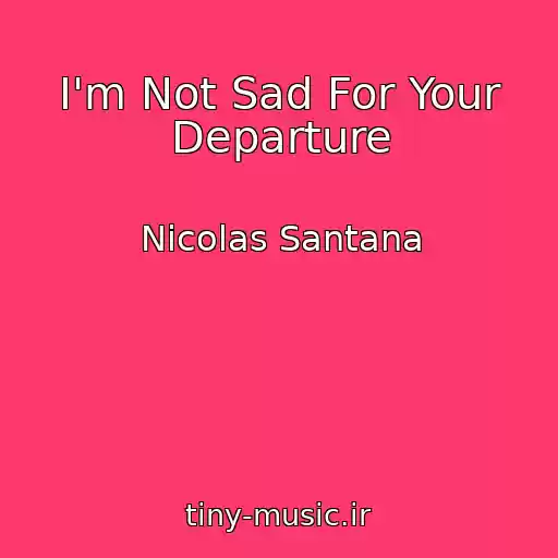 کاور آهنگ I'm Not Sad For Your Departure از Nicolas Santana