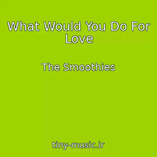 کاور آهنگ What Would You Do For Love از The Smoothies
