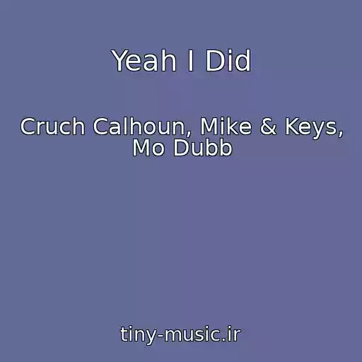 کاور آهنگ Yeah I Did از Cruch Calhoun, Mike & Keys, Mo Dubb