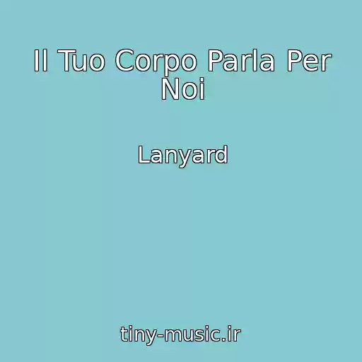 کاور آهنگ Il Tuo Corpo Parla Per Noi از Lanyard