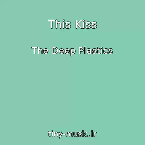 کاور آهنگ This Kiss از The Deep Plastics