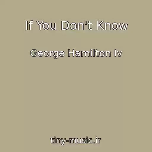 کاور آهنگ If You Don't Know از George Hamilton Iv