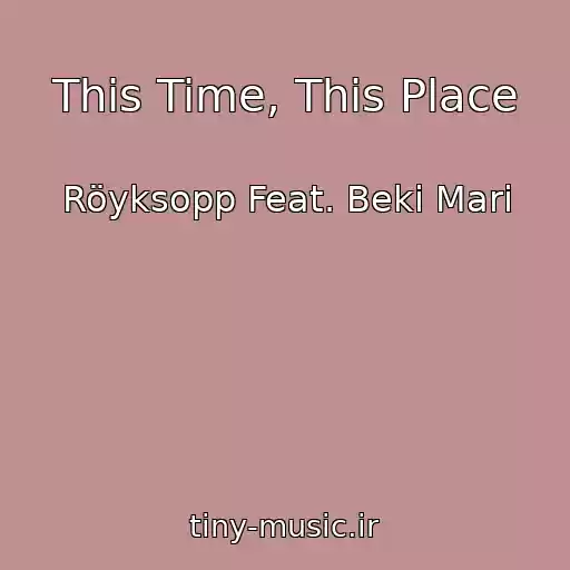 کاور آهنگ This Time, This Place از Röyksopp Feat. Beki Mari