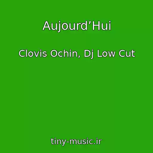 کاور آهنگ Aujourd’Hui از Clovis Ochin, Dj Low Cut