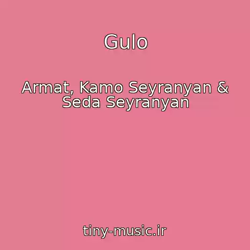کاور آهنگ Gulo از Armat, Kamo Seyranyan & Seda Seyranyan