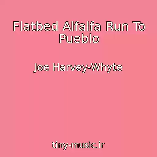 کاور آهنگ Flatbed Alfalfa Run To Pueblo از Joe Harvey-Whyte