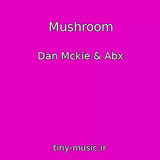 کاور آهنگ Mushroom از Dan Mckie & Abx