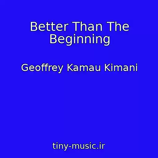 کاور آهنگ Better Than The Beginning از Geoffrey Kamau Kimani