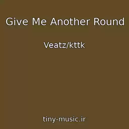 کاور آهنگ Give Me Another Round از Veatz/kttk