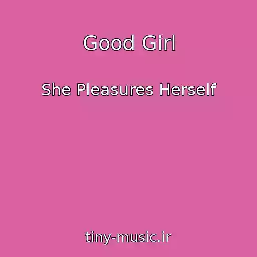 کاور آهنگ Good Girl از She Pleasures Herself