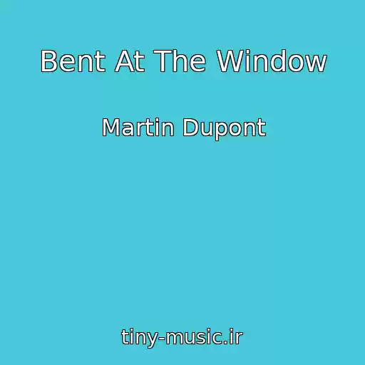 کاور آهنگ Bent At The Window از Martin Dupont